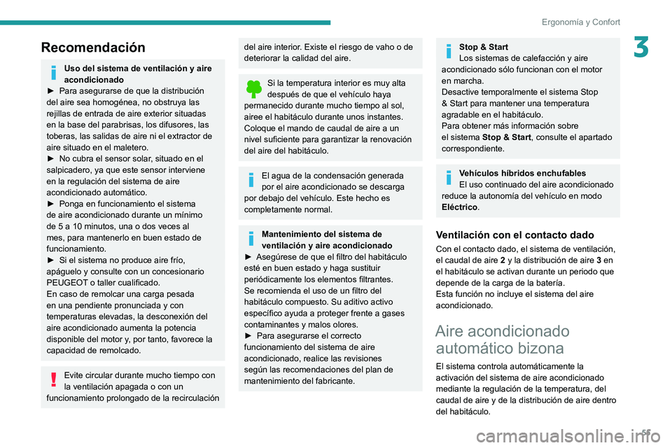 PEUGEOT 308 2022  Manual del propietario (in Spanish) 55
Ergonomía y Confort
3Recomendación
Uso del sistema de ventilación y aire 
acondicionado
►
 
Para asegurarse de que la distribución 
del aire sea homogénea, no obstruya las 
rejillas de entra