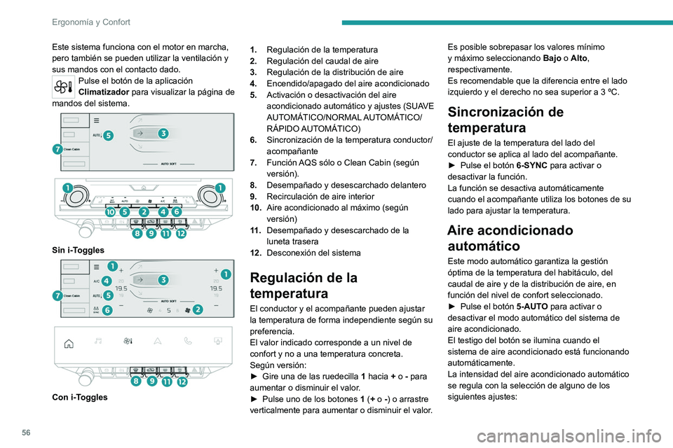 PEUGEOT 308 2022  Manual del propietario (in Spanish) 56
Ergonomía y Confort
Este sistema funciona con el motor en marcha, 
pero también se pueden utilizar la ventilación y 
sus mandos con el contacto dado.
Pulse el botón de la aplicación 
Climatiza