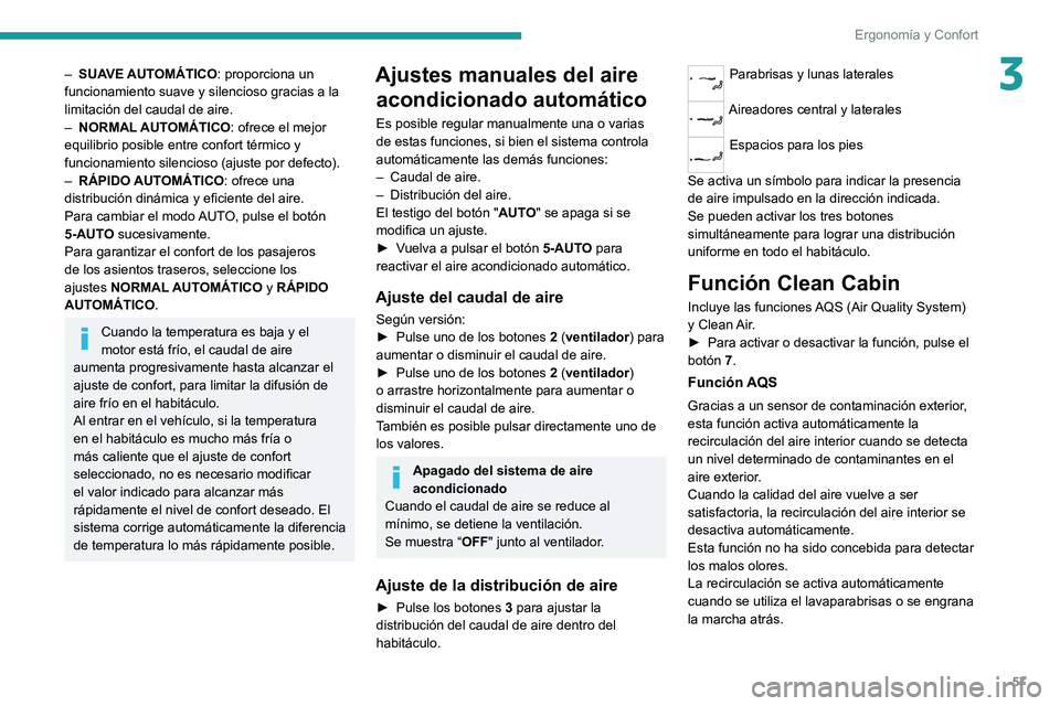 PEUGEOT 308 2022  Manual del propietario (in Spanish) 57
Ergonomía y Confort
3– SUAVE AUTOMÁTICO: proporciona un 
funcionamiento suave y silencioso gracias a la 
limitación del caudal de aire.
– 
NORMAL
  AUTOMÁTICO: ofrece el mejor 
equilibrio p