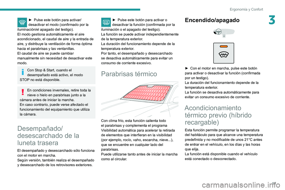 PEUGEOT 308 2022 Manual del propietario (in Spanish) 59
Ergonomía y Confort
3► Pulse este botón para activar/
desactivar el modo (confirmado por la
iluminación/el apagado del testigo).
El modo gestiona automáticamente el aire
acondicionado, el c PEUGEOT 308 2022 Manual del propietario (in Spanish) 59
Ergonomía y Confort
3► Pulse este botón para activar/
desactivar el modo (confirmado por la
iluminación/el apagado del testigo).
El modo gestiona automáticamente el aire
acondicionado, el c
