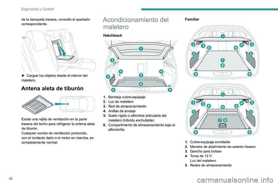 PEUGEOT 308 2022 Manual del propietario (in Spanish) 66
Ergonomía y Confort
de la banqueta trasera, consulte el apartado
correspondiente.
► Cargue los objetos desde el interior del
maletero.
Antena aleta de tiburón
Existe una rejilla de ven PEUGEOT 308 2022 Manual del propietario (in Spanish) 66
Ergonomía y Confort
de la banqueta trasera, consulte el apartado
correspondiente.
► Cargue los objetos desde el interior del
maletero.
Antena aleta de tiburón
Existe una rejilla de ven