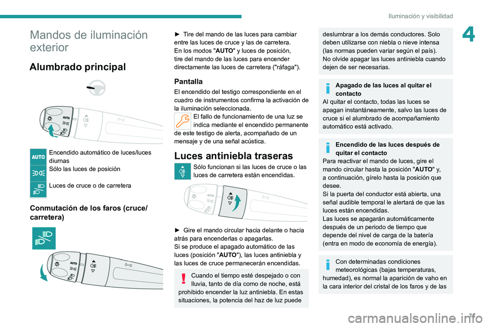 PEUGEOT 308 2022 Manual del propietario (in Spanish) 71
Iluminación y visibilidad
4Mandos de iluminación
exterior
Alumbrado principal
Encendido automático de luces/luces
diurnas
Sólo las luces de posición
Luces de cruce o de carretera
Co PEUGEOT 308 2022 Manual del propietario (in Spanish) 71
Iluminación y visibilidad
4Mandos de iluminación
exterior
Alumbrado principal
Encendido automático de luces/luces
diurnas
Sólo las luces de posición
Luces de cruce o de carretera
Co