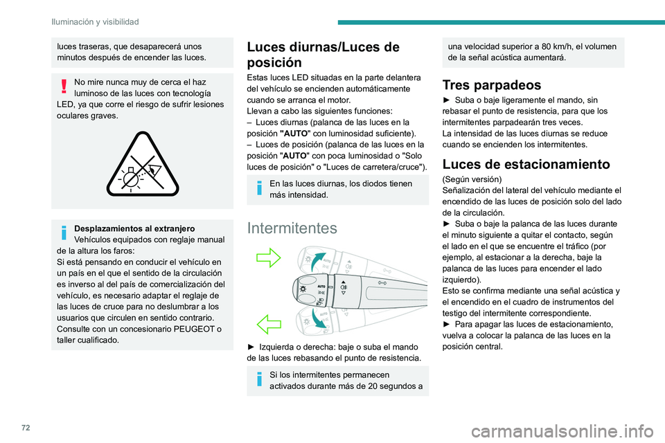 PEUGEOT 308 2022 Manual del propietario (in Spanish) 72
Iluminación y visibilidad
luces traseras, que desaparecerá unos
minutos después de encender las luces.
No mire nunca muy de cerca el haz
luminoso de las luces con tecnología
LED, ya que corr PEUGEOT 308 2022 Manual del propietario (in Spanish) 72
Iluminación y visibilidad
luces traseras, que desaparecerá unos
minutos después de encender las luces.
No mire nunca muy de cerca el haz
luminoso de las luces con tecnología
LED, ya que corr