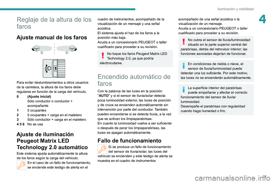 PEUGEOT 308 2022 Manual del propietario (in Spanish) 73
Iluminación y visibilidad
4Reglaje de la altura de los
faros
Ajuste manual de los faros
Para evitar deslumbramientos a otros usuarios
de la carretera, la altura de los faros debe
regular PEUGEOT 308 2022 Manual del propietario (in Spanish) 73
Iluminación y visibilidad
4Reglaje de la altura de los
faros
Ajuste manual de los faros
Para evitar deslumbramientos a otros usuarios
de la carretera, la altura de los faros debe
regular