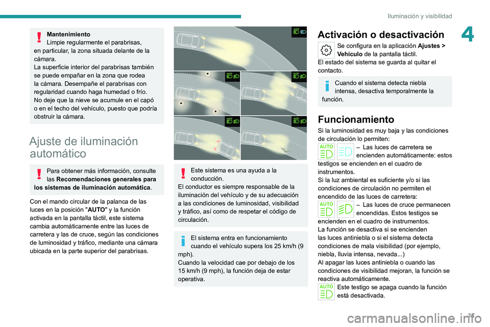 PEUGEOT 308 2022 Manual del propietario (in Spanish) 75
Iluminación y visibilidad
4Mantenimiento
Limpie regularmente el parabrisas,
en particular, la zona situada delante de la
cámara.
La superficie interior del parabrisas también
se puede empaña PEUGEOT 308 2022 Manual del propietario (in Spanish) 75
Iluminación y visibilidad
4Mantenimiento
Limpie regularmente el parabrisas,
en particular, la zona situada delante de la
cámara.
La superficie interior del parabrisas también
se puede empaña