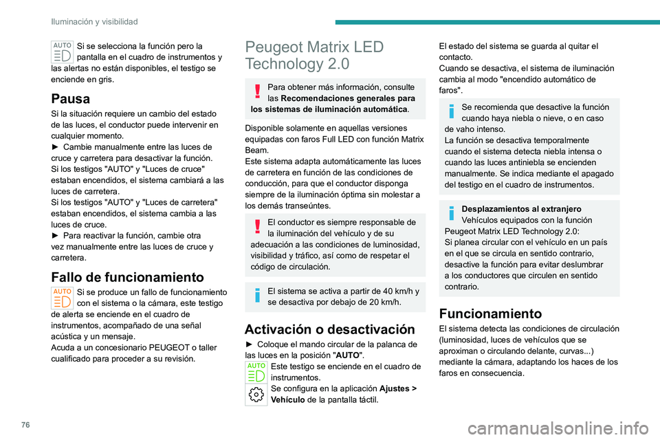 PEUGEOT 308 2022 Manual del propietario (in Spanish) 76
Iluminación y visibilidad
Si se selecciona la función pero la
pantalla en el cuadro de instrumentos y
las alertas no están disponibles, el testigo se
enciende en gris.
Pausa
Si la situación PEUGEOT 308 2022 Manual del propietario (in Spanish) 76
Iluminación y visibilidad
Si se selecciona la función pero la
pantalla en el cuadro de instrumentos y
las alertas no están disponibles, el testigo se
enciende en gris.
Pausa
Si la situación