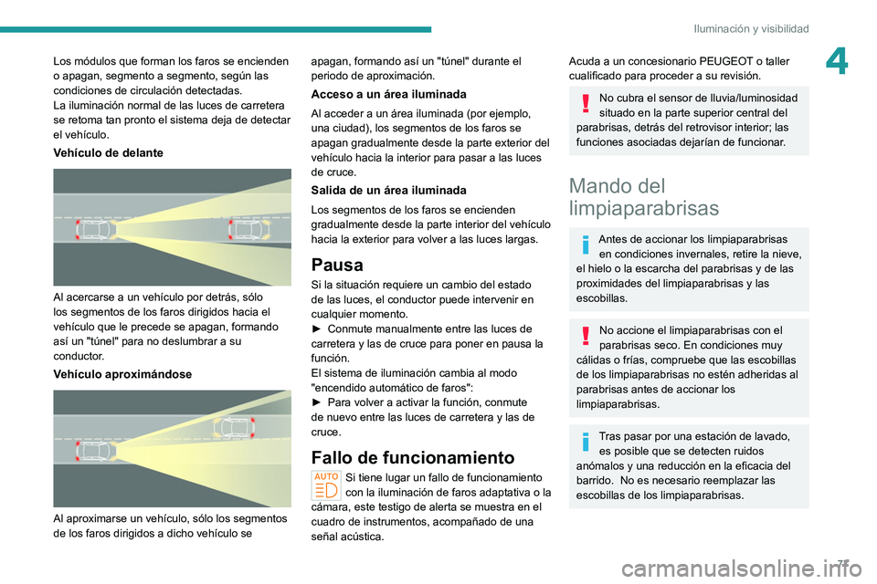 PEUGEOT 308 2022 Manual del propietario (in Spanish) 77
Iluminación y visibilidad
4Los módulos que forman los faros se encienden
o apagan, segmento a segmento, según las
condiciones de circulación detectadas.
La iluminación normal de las luces de PEUGEOT 308 2022 Manual del propietario (in Spanish) 77
Iluminación y visibilidad
4Los módulos que forman los faros se encienden
o apagan, segmento a segmento, según las
condiciones de circulación detectadas.
La iluminación normal de las luces de