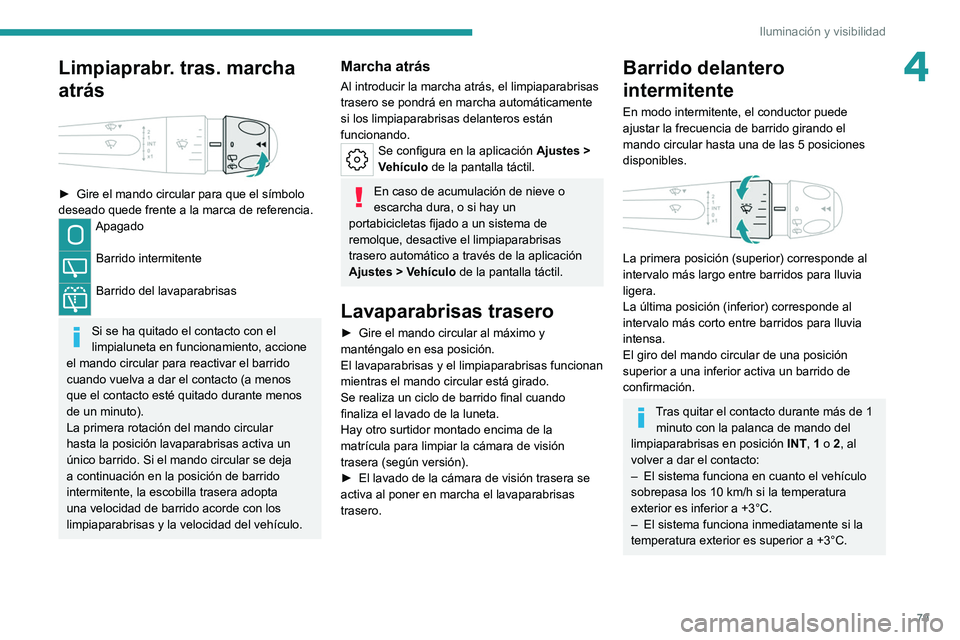 PEUGEOT 308 2022  Manual del propietario (in Spanish) 79
Iluminación y visibilidad
4Limpiaprabr. tras. marcha 
atrás
 
 
► Gire el mando circular para que el símbolo 
deseado quede frente a la marca de referencia.
Apagado 
Barrido intermitente 
Barr