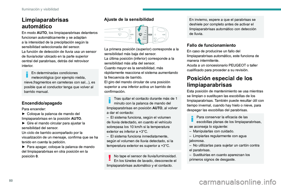 PEUGEOT 308 2022  Manual del propietario (in Spanish) 80
Iluminación y visibilidad
Limpiaparabrisas 
automático
En modo AUTO, los limpiaparabrisas delanteros 
funcionan automáticamente y se adaptan 
a la intensidad de la precipitación según la 
sens