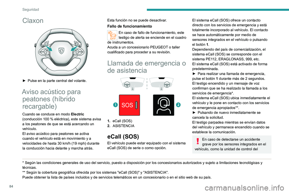 PEUGEOT 308 2022  Manual del propietario (in Spanish) 84
Seguridad
Claxon 
 
► Pulse en la parte central del volante.
Aviso acústico para peatones (híbrido 
recargable)
Cuando se conduce en modo  Electric 
(conducción 100   % eléctrica), este siste