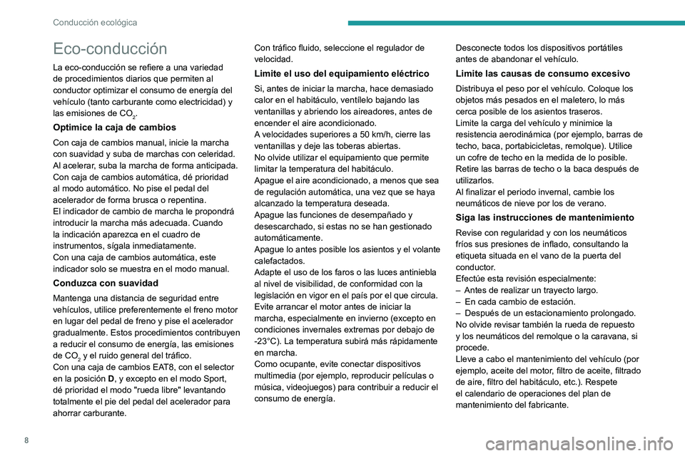 PEUGEOT 308 2022  Manual del propietario (in Spanish) 8
Conducción ecológica
Eco-conducción
La eco-conducción se refiere a una variedad 
de procedimientos diarios que permiten al 
conductor optimizar el consumo de energía del 
vehículo (tanto carbu