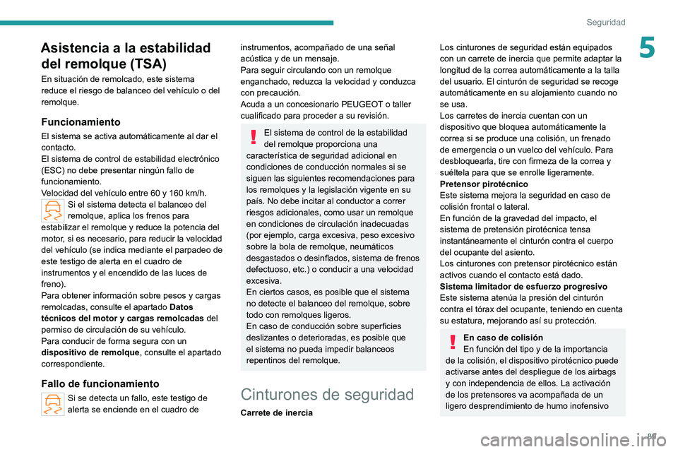 PEUGEOT 308 2022 Manual del propietario (in Spanish) 89
Seguridad
5Asistencia a la estabilidad del remolque (TSA)
En situación de remolcado, este sistema
reduce el riesgo de balanceo del vehÃculo o del
remolque.
Funcionamiento
El sistema se activa a PEUGEOT 308 2022 Manual del propietario (in Spanish) 89
Seguridad
5Asistencia a la estabilidad del remolque (TSA)
En situación de remolcado, este sistema
reduce el riesgo de balanceo del vehÃculo o del
remolque.
Funcionamiento
El sistema se activa a