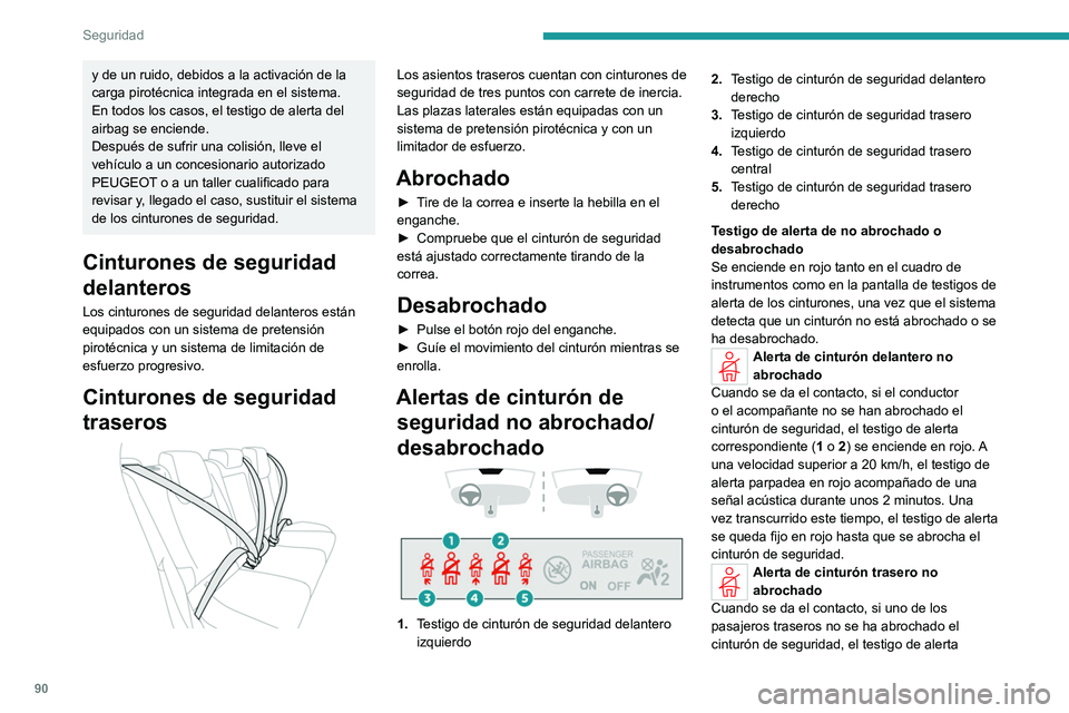 PEUGEOT 308 2022 Manual del propietario (in Spanish) 90
Seguridad
y de un ruido, debidos a la activación de la
carga pirotécnica integrada en el sistema.
En todos los casos, el testigo de alerta del
airbag se enciende.
Después de sufrir una colisià PEUGEOT 308 2022 Manual del propietario (in Spanish) 90
Seguridad
y de un ruido, debidos a la activación de la
carga pirotécnica integrada en el sistema.
En todos los casos, el testigo de alerta del
airbag se enciende.
Después de sufrir una colisiÃ
