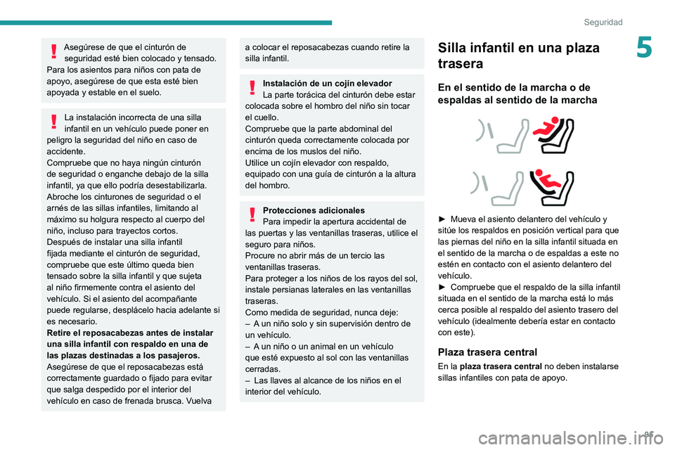 PEUGEOT 308 2022 Manual del propietario (in Spanish) 95
Seguridad
5Asegúrese de que el cinturón de seguridad esté bien colocado y tensado.
Para los asientos para niños con pata de
apoyo, asegúrese de que esta esté bien
apoyada y estable en el su PEUGEOT 308 2022 Manual del propietario (in Spanish) 95
Seguridad
5Asegúrese de que el cinturón de seguridad esté bien colocado y tensado.
Para los asientos para niños con pata de
apoyo, asegúrese de que esta esté bien
apoyada y estable en el su