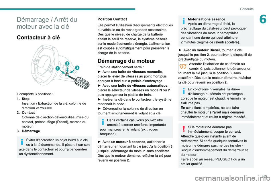 PEUGEOT 308 2022 Manuel du propriétaire (in French) 101
Conduite
6Démarrage / Arrêt du
moteur avec la clé
Contacteur à clé
Il comporte 3 positions :
1. Stop Insertion / Extraction de la clé, colonne de
direction verrouillée.
2. Contact Colo PEUGEOT 308 2022 Manuel du propriétaire (in French) 101
Conduite
6Démarrage / Arrêt du
moteur avec la clé
Contacteur à clé
Il comporte 3 positions :
1. Stop Insertion / Extraction de la clé, colonne de
direction verrouillée.
2. Contact Colo