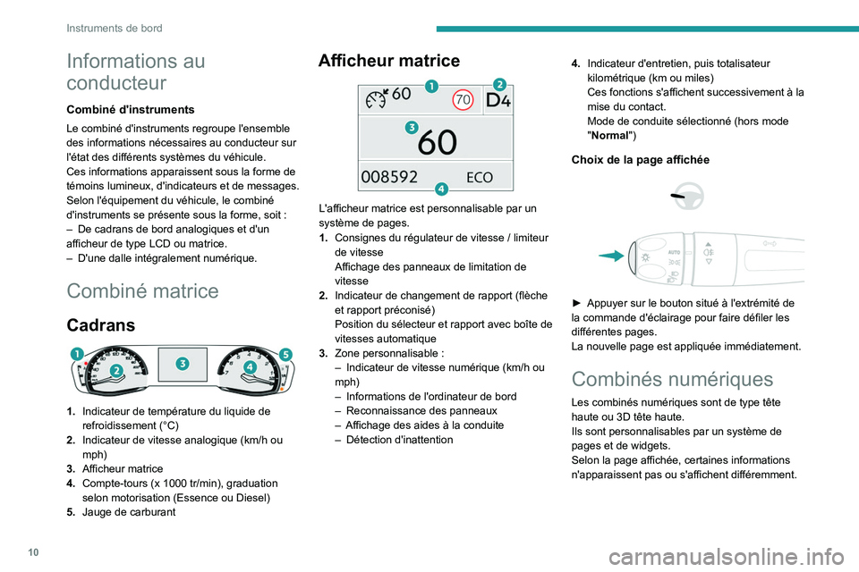 PEUGEOT 308 2022  Manuel du propriétaire (in French) 10
Instruments de bord
Informations au 
conducteur
Combiné d'instruments
Le combiné d'instruments regroupe l'ensemble 
des informations nécessaires au conducteur sur 
l'état des di