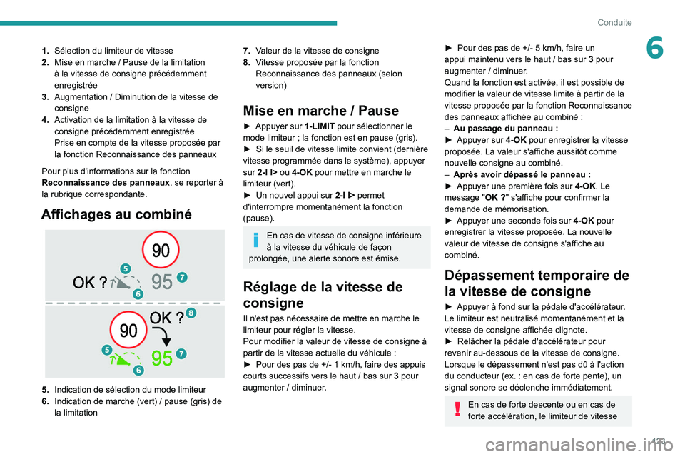 PEUGEOT 308 2022 Manuel du propriétaire (in French) 123
Conduite
61.Sélection du limiteur de vitesse
2. Mise en marche
/ Pause de la limitation
à la vitesse de consigne précédemment
enregistrée
3. Augmentation
/ Diminution de la vitesse de
PEUGEOT 308 2022 Manuel du propriétaire (in French) 123
Conduite
61.Sélection du limiteur de vitesse
2. Mise en marche
/ Pause de la limitation
à la vitesse de consigne précédemment
enregistrée
3. Augmentation
/ Diminution de la vitesse de