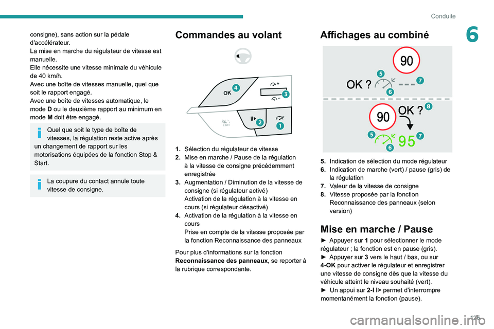 PEUGEOT 308 2022 Manuel du propriétaire (in French) 125
Conduite
6consigne), sans action sur la pédale
d'accélérateur.
La mise en marche du régulateur de vitesse est
manuelle.
Elle nécessite une vitesse minimale du véhicule
de 40 km/h.
Av PEUGEOT 308 2022 Manuel du propriétaire (in French) 125
Conduite
6consigne), sans action sur la pédale
d'accélérateur.
La mise en marche du régulateur de vitesse est
manuelle.
Elle nécessite une vitesse minimale du véhicule
de 40 km/h.
Av