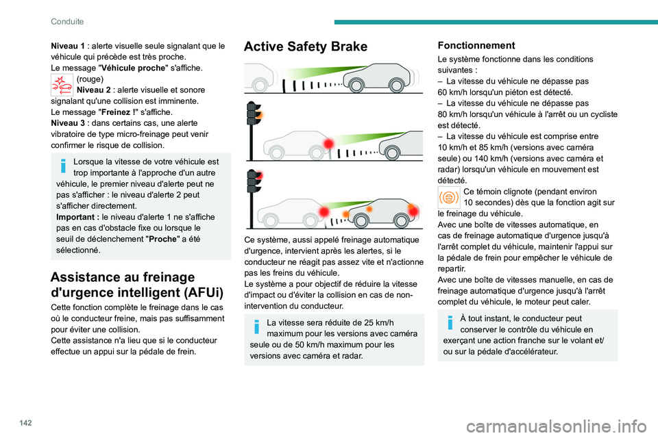 PEUGEOT 308 2022 Manuel du propriétaire (in French) 142
Conduite
Niveau 1 : alerte visuelle seule signalant que le
véhicule qui précède est très proche.
Le message " Véhicule proche
" s'affiche.
(rouge)
Niveau 2 : alerte visuelle e PEUGEOT 308 2022 Manuel du propriétaire (in French) 142
Conduite
Niveau 1 : alerte visuelle seule signalant que le
véhicule qui précède est très proche.
Le message " Véhicule proche
" s'affiche.
(rouge)
Niveau 2 : alerte visuelle e
