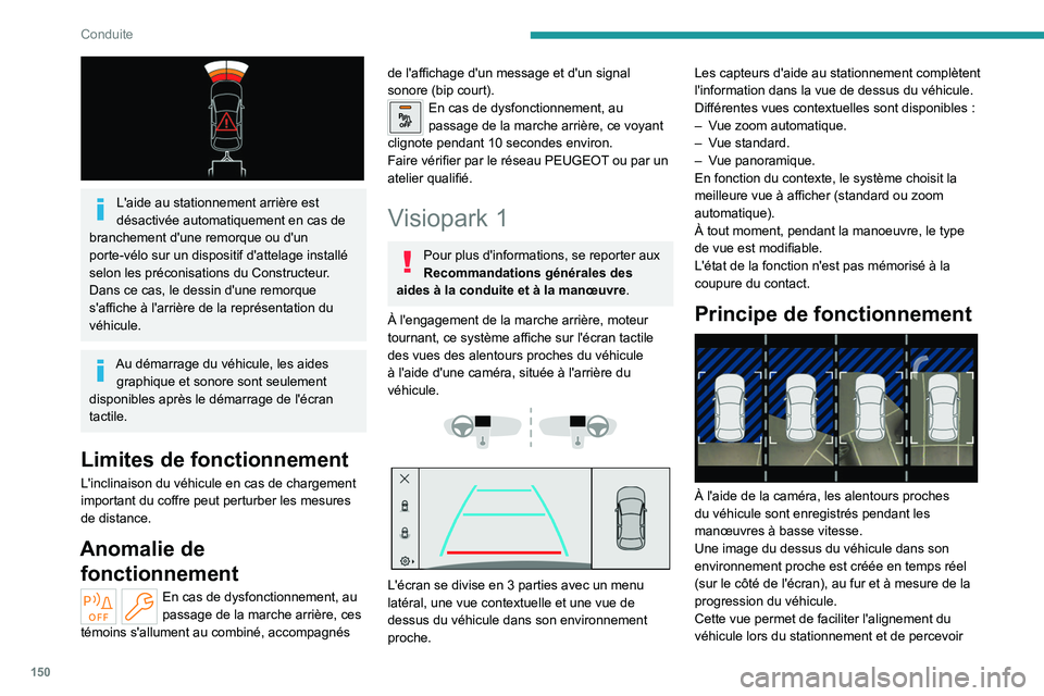 PEUGEOT 308 2022  Manuel du propriétaire (in French) 150
Conduite
 
L'aide au stationnement arrière est 
désactivée automatiquement en cas de 
branchement d'une remorque ou d'un 
porte-vélo sur un dispositif d'attelage installé 
sel