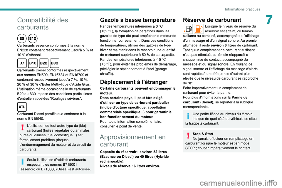 PEUGEOT 308 2022  Manuel du propriétaire (in French)  
 
157
Informations pratiques
7Compatibilité des 
carburants
  
Carburants essence conformes à la norme 
EN228 contenant respectivement jusqu'à 5  % et 
10
  % d'éthanol.
  
Carburants Di