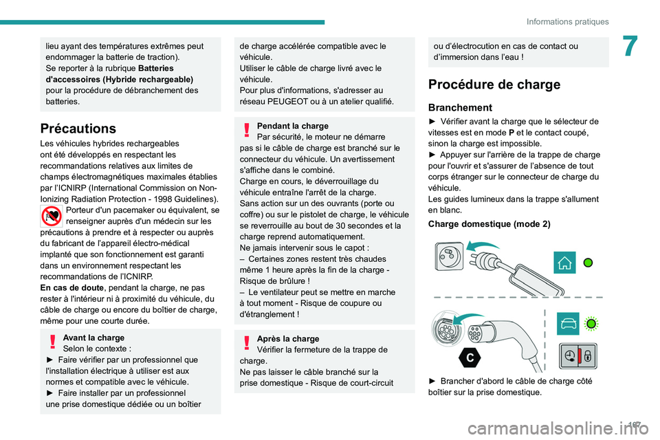 PEUGEOT 308 2022  Manuel du propriétaire (in French) 167
Informations pratiques
7lieu ayant des températures extrêmes peut 
endommager la batterie de traction).
Se reporter à la rubrique Batteries 
d'accessoires (Hybride rechargeable)  
pour la p