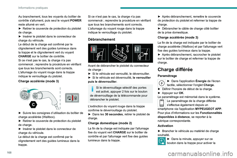 PEUGEOT 308 2022  Manuel du propriétaire (in French) 168
Informations pratiques
Au branchement, tous les voyants du boîtier de 
contrôle s'allument, puis seul le voyant POWER 
reste allumé en vert.
►
 
Retirer le couvercle de protection du pist