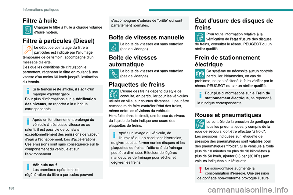 PEUGEOT 308 2022 Manuel du propriétaire (in French) 180
Informations pratiques
Filtre à huile
Changer le filtre à huile à chaque vidange
d'huile moteur.
Filtre à particules (Diesel)
Le début de colmatage du filtre à
particules est indiqué PEUGEOT 308 2022 Manuel du propriétaire (in French) 180
Informations pratiques
Filtre à huile
Changer le filtre à huile à chaque vidange
d'huile moteur.
Filtre à particules (Diesel)
Le début de colmatage du filtre à
particules est indiqué