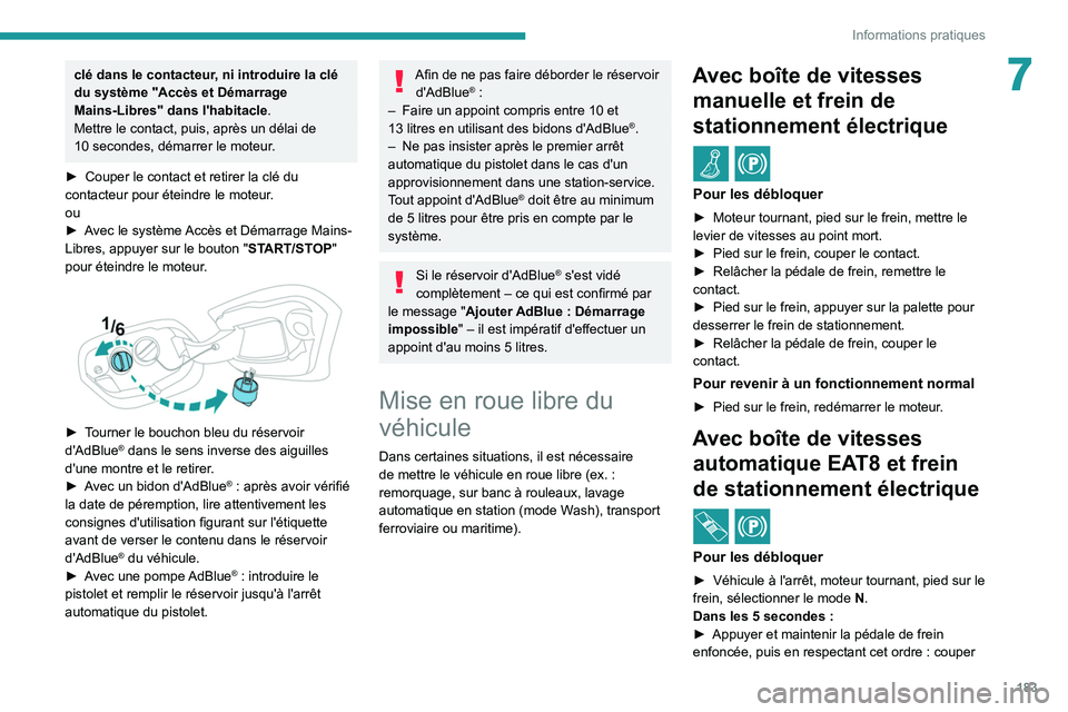 PEUGEOT 308 2022 Manuel du propriétaire (in French) 183
Informations pratiques
7clé dans le contacteur, ni introduire la clé
du système "Accès et Démarrage
Mains-Libres" dans l'habitacle.
Mettre le contact, puis, après un délai de PEUGEOT 308 2022 Manuel du propriétaire (in French) 183
Informations pratiques
7clé dans le contacteur, ni introduire la clé
du système "Accès et Démarrage
Mains-Libres" dans l'habitacle.
Mettre le contact, puis, après un délai de
