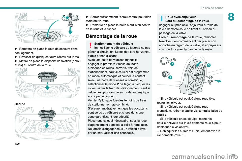 PEUGEOT 308 2022 Manuel du propriétaire (in French) 193
En cas de panne
8
â–º Remettre en place la roue de secours dans
son logement.
â–º
Dévisser de quelques tours l'écrou sur la vis.
â–º
Mettre en place le dispositif de fixation (écrou PEUGEOT 308 2022 Manuel du propriétaire (in French) 193
En cas de panne
8
â–º Remettre en place la roue de secours dans
son logement.
â–º
Dévisser de quelques tours l'écrou sur la vis.
â–º
Mettre en place le dispositif de fixation (écrou