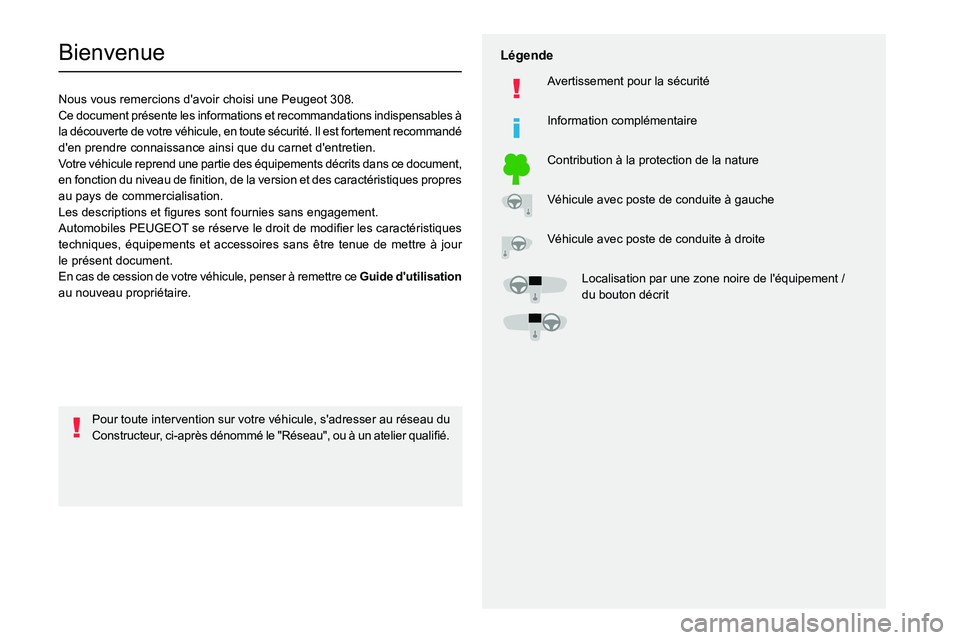 PEUGEOT 308 2022  Manuel du propriétaire (in French)   
 
 
 
  
   
   
 
  
 
  
 
 
   
 
 
   
 
 
  
Bienvenue
Nous vous remercions d'avoir choisi une Peugeot 308.
Ce document présente les informations et recommandations indispensables à 
la 