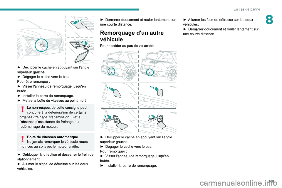 PEUGEOT 308 2022 Manuel du propriétaire (in French) 205
En cas de panne
8
► Déclipper le cache en appuyant sur l'angle
supérieur gauche.
â–º
Dégager le cache vers le bas.
Pour être remorqué
:
â–º
V
isser l'anneau de remorquage PEUGEOT 308 2022 Manuel du propriétaire (in French) 205
En cas de panne
8
► Déclipper le cache en appuyant sur l'angle
supérieur gauche.
â–º
Dégager le cache vers le bas.
Pour être remorqué
:
â–º
V
isser l'anneau de remorquage