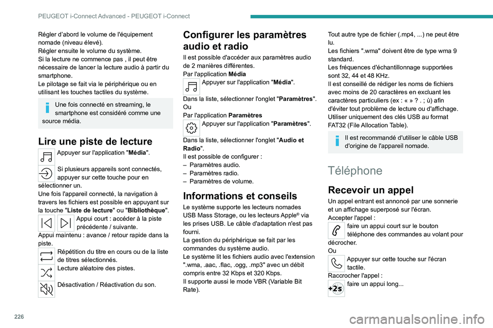 PEUGEOT 308 2022 Manuel du propriétaire (in French) 226
PEUGEOT i-Connect Advanced - PEUGEOT i-Connect
Régler d’abord le volume de l'équipement
nomade (niveau élevé).
Régler ensuite le volume du système.
Si la lecture ne commence pas , il PEUGEOT 308 2022 Manuel du propriétaire (in French) 226
PEUGEOT i-Connect Advanced - PEUGEOT i-Connect
Régler d’abord le volume de l'équipement
nomade (niveau élevé).
Régler ensuite le volume du système.
Si la lecture ne commence pas , il