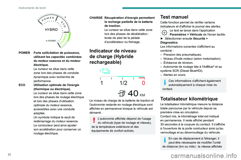 PEUGEOT 308 2022  Manuel du propriétaire (in French) 22
Instruments de bord
 
POWER Forte sollicitation de puissance, utilisant les capacités combinées 
du moteur essence et du moteur 
électrique.
Le curseur se situe dans cette 
zone lors des phases 