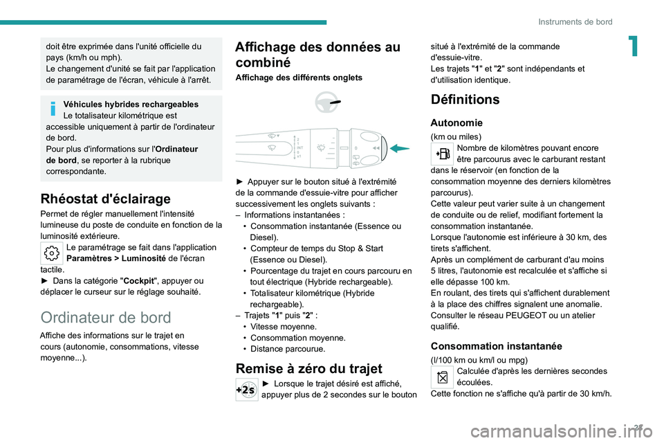 PEUGEOT 308 2022  Manuel du propriétaire (in French) 23
Instruments de bord
1doit être exprimée dans l'unité officielle du 
pays (km/h ou mph).
Le changement d'unité se fait par l'application 
de paramétrage de l'écran, véhicule 