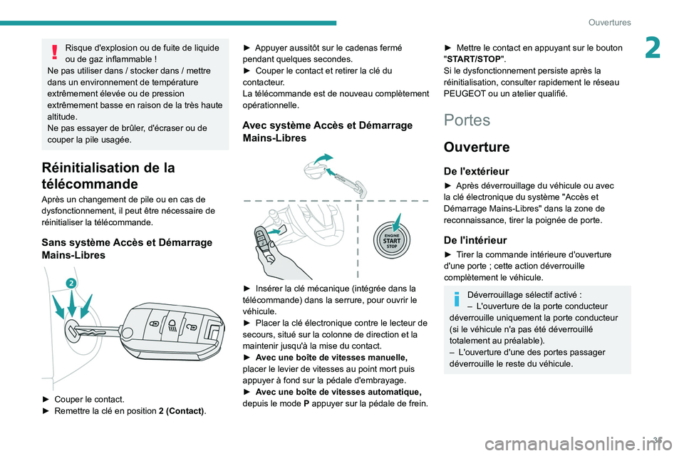 PEUGEOT 308 2022  Manuel du propriétaire (in French) 35
Ouvertures
2Risque d'explosion ou de fuite de liquide 
ou de gaz inflammable  !
Ne pas utiliser dans
  / stocker dans   / mettre 
dans un environnement de température 
extrêmement élevée ou