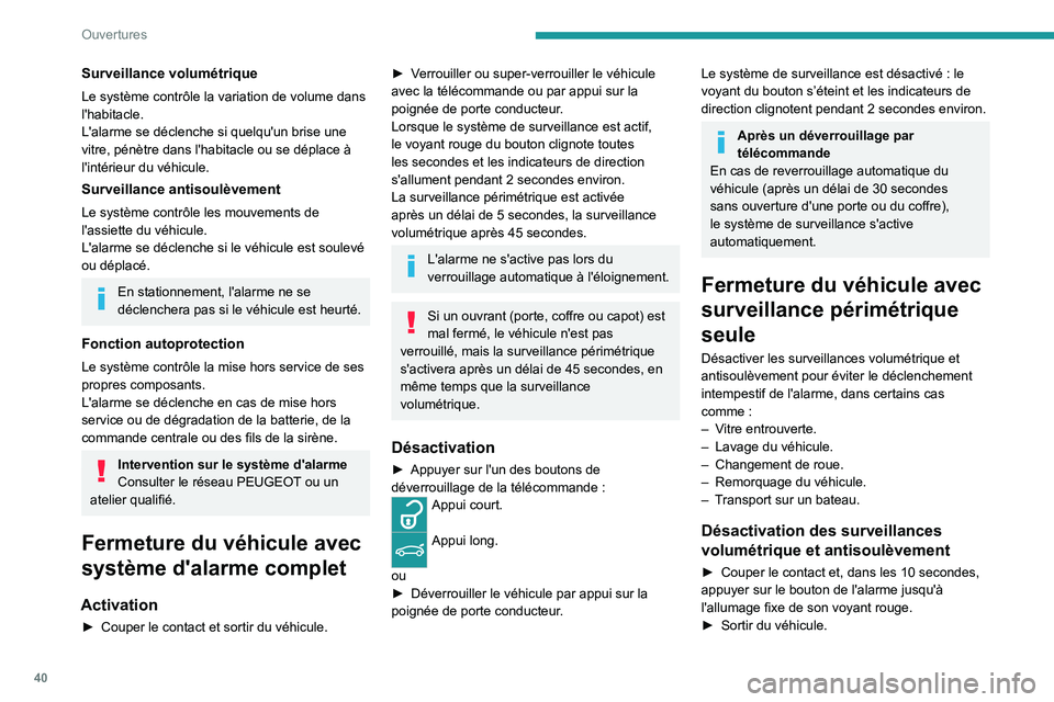 PEUGEOT 308 2022  Manuel du propriétaire (in French) 40
Ouvertures
Surveillance volumétrique
Le système contrôle la variation de volume dans 
l'habitacle.
L'alarme se déclenche si quelqu'un brise une 
vitre, pénètre dans l'habitacl