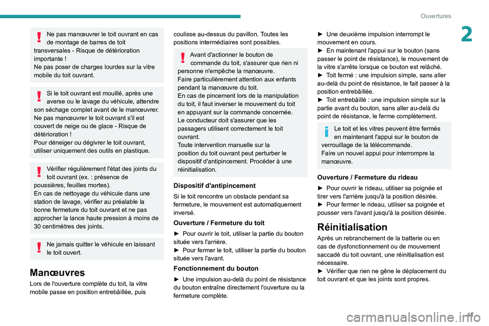PEUGEOT 308 2022  Manuel du propriétaire (in French) 43
Ouvertures
2Ne pas manœuvrer le toit ouvrant en cas 
de montage de barres de toit 
transversales
  - Risque de détérioration 
importante
  !
Ne pas poser de charges lourdes sur la vitre 
mobile 