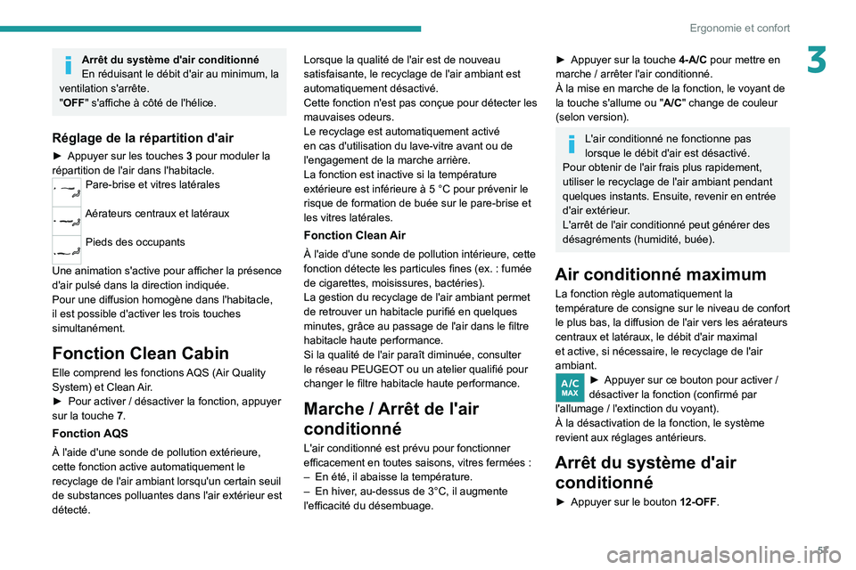 PEUGEOT 308 2022 Manuel du propriétaire (in French) 57
Ergonomie et confort
3Arrêt du système d'air conditionné
En réduisant le débit d'air au minimum, la
ventilation s'arrête.
"OFF " s'affiche à côté de l'hélice. PEUGEOT 308 2022 Manuel du propriétaire (in French) 57
Ergonomie et confort
3Arrêt du système d'air conditionné
En réduisant le débit d'air au minimum, la
ventilation s'arrête.
"OFF " s'affiche à côté de l'hélice.