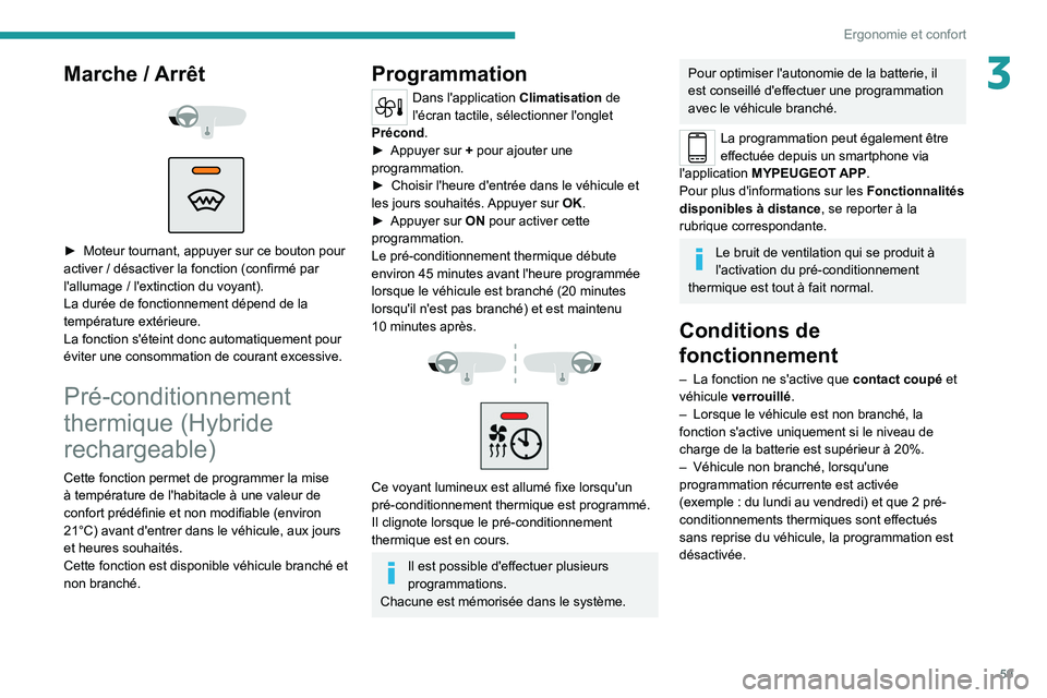 PEUGEOT 308 2022  Manuel du propriétaire (in French) 59
Ergonomie et confort
3Marche / Arrêt 
 
 
 
► Moteur tournant, appuyer sur ce bouton pour 
activer   / désactiver la fonction (confirmé par 
l'allumage
  / l'extinction du voyant).
La 
