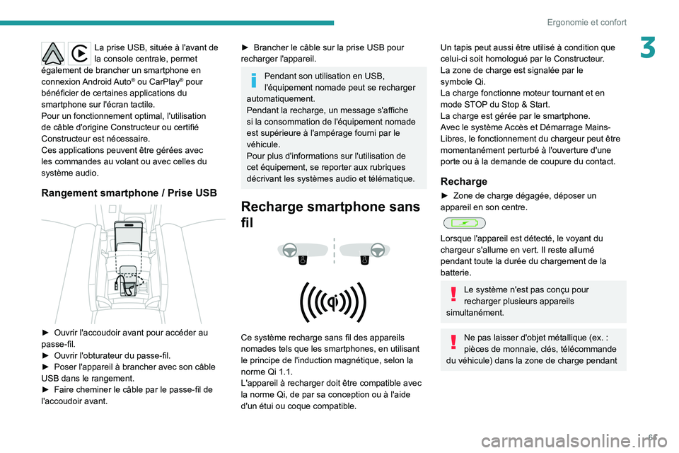 PEUGEOT 308 2022  Manuel du propriétaire (in French) 61
Ergonomie et confort
3La prise USB, située à l'avant de 
la console centrale, permet 
également de brancher un smartphone en 
connexion Android Auto
® ou CarPlay® pour 
bénéficier de cer