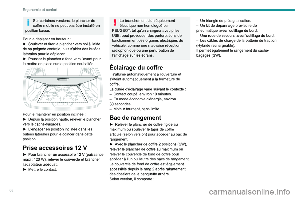 PEUGEOT 308 2022  Manuel du propriétaire (in French) 68
Ergonomie et confort
Sur certaines versions, le plancher de 
coffre mobile ne peut pas être installé en 
position basse.
Pour le déplacer en hauteur
  :
►
 
Soulever et tirer le plancher vers 