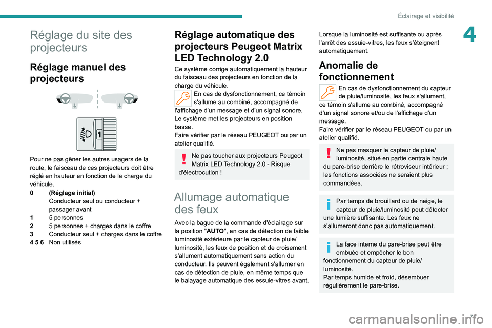 PEUGEOT 308 2022 Manuel du propriétaire (in French) 71
Éclairage et visibilité
4Réglage du site des
projecteurs
Réglage manuel des
projecteurs
Pour ne pas gêner les autres usagers de la
route, le faisceau de ces projecteurs doit être
PEUGEOT 308 2022 Manuel du propriétaire (in French) 71
Éclairage et visibilité
4Réglage du site des
projecteurs
Réglage manuel des
projecteurs
Pour ne pas gêner les autres usagers de la
route, le faisceau de ces projecteurs doit être