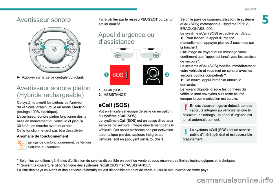 PEUGEOT 308 2022  Manuel du propriétaire (in French) 81
Sécurité
5Avertisseur sonore 
 
► Appuyer sur la partie centrale du volant.
Avertisseur sonore piéton (Hybride rechargeable)
Ce système avertit les piétons de l'arrivée 
du véhicule lo