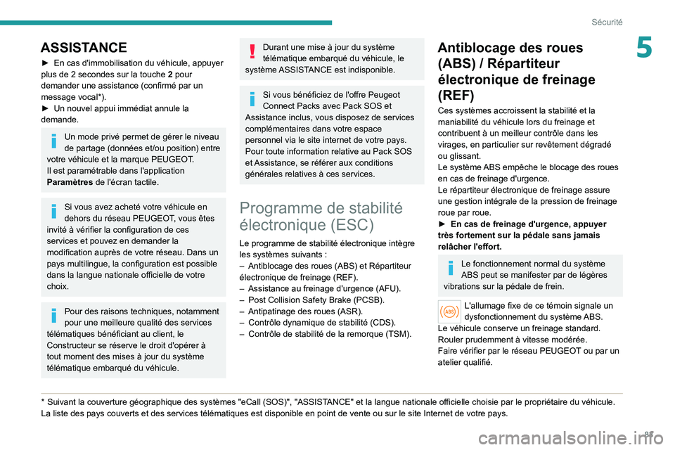 PEUGEOT 308 2022  Manuel du propriétaire (in French) 83
Sécurité
5ASSISTANCE
► En cas d'immobilisation du véhicule, appuyer 
plus de 2   secondes sur la touche  2  pour 
demander une assistance (confirmé par un 
message vocal*).
►
 
Un nouve