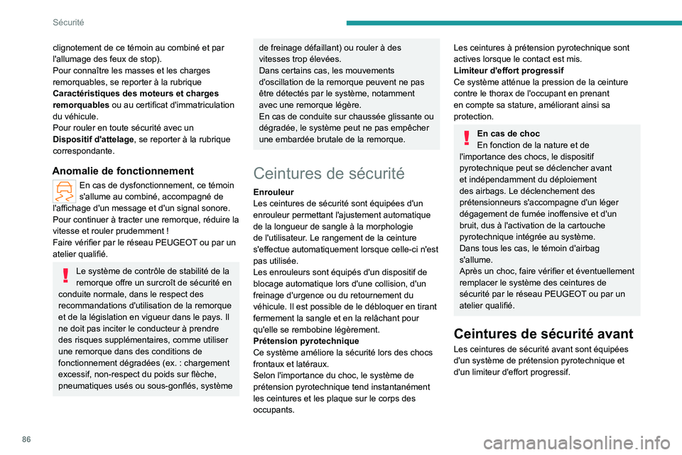 PEUGEOT 308 2022  Manuel du propriétaire (in French) 86
Sécurité
clignotement de ce témoin au combiné et par 
l'allumage des feux de stop).
Pour connaître les masses et les charges 
remorquables, se reporter à la rubrique 
Caractéristiques de