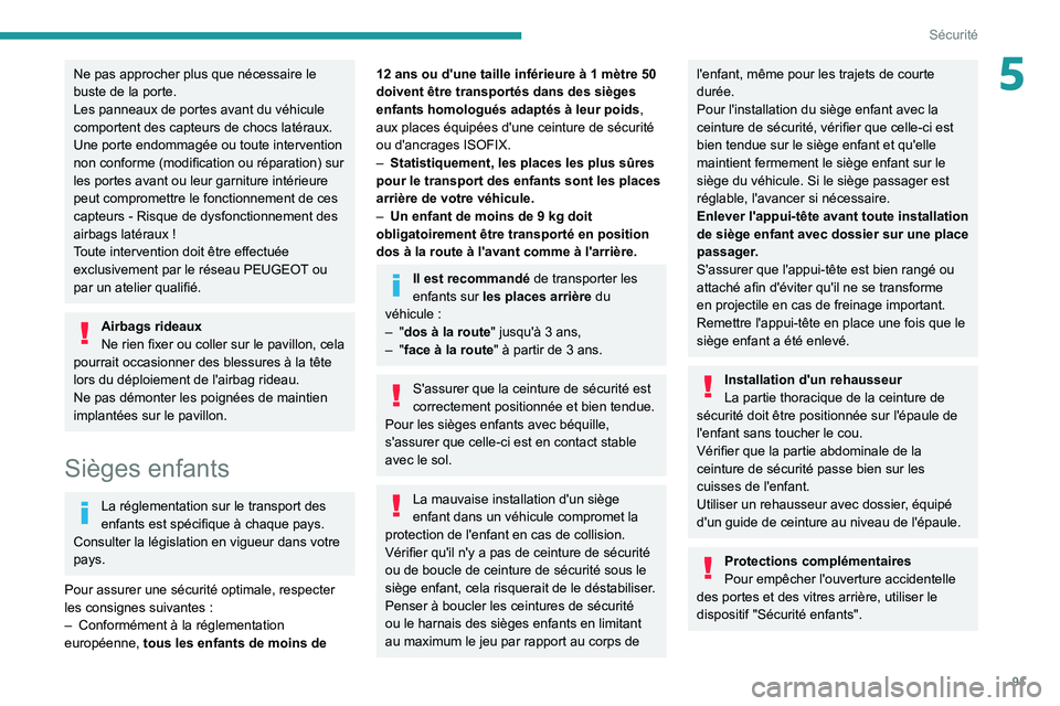 PEUGEOT 308 2022 Manuel du propriétaire (in French) 91
Sécurité
5Ne pas approcher plus que nécessaire le
buste de la porte.
Les panneaux de portes avant du véhicule
comportent des capteurs de chocs latéraux.
Une porte endommagée ou toute interv PEUGEOT 308 2022 Manuel du propriétaire (in French) 91
Sécurité
5Ne pas approcher plus que nécessaire le
buste de la porte.
Les panneaux de portes avant du véhicule
comportent des capteurs de chocs latéraux.
Une porte endommagée ou toute interv