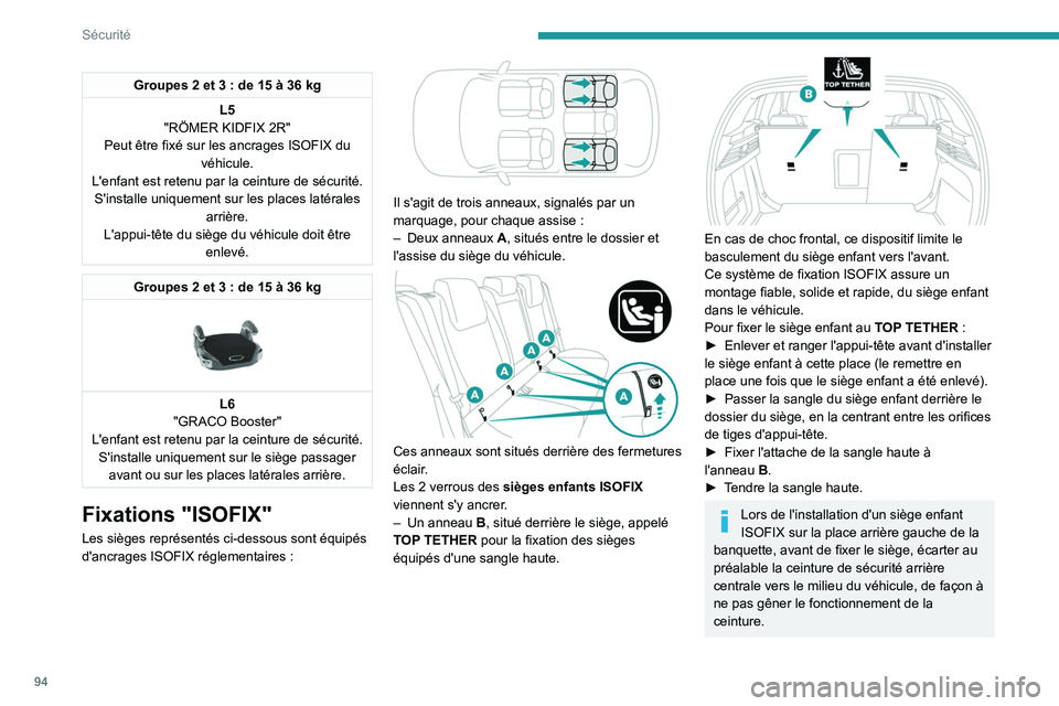 PEUGEOT 308 2022  Manuel du propriétaire (in French) 94
Sécurité
Groupes 2 et 3 : de 15 à 36 kg
L5
"RÖMER KIDFIX 2R"
Peut être fixé sur les ancrages ISOFIX du  véhicule.
L'enfant est retenu par la ceinture de sécurité
.
S'instal