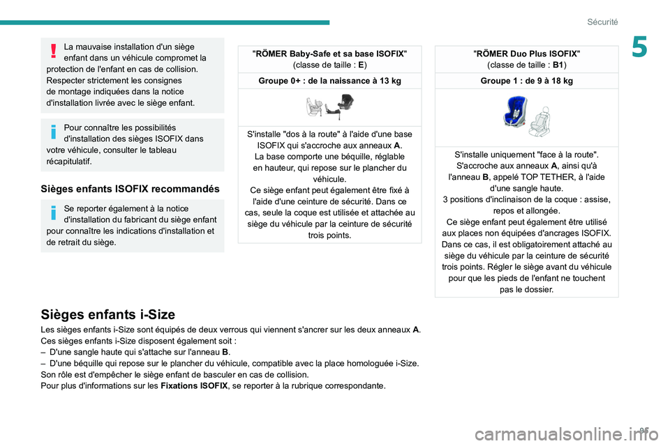PEUGEOT 308 2022  Manuel du propriétaire (in French) 95
Sécurité
5La mauvaise installation d'un siège 
enfant dans un véhicule compromet la 
protection de l'enfant en cas de collision.
Respecter strictement les consignes 
de montage indiqué
