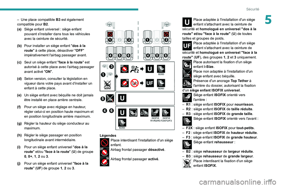 PEUGEOT 308 2022  Manuel du propriétaire (in French) 97
Sécurité
5– Une place compatible B3  est également 
compatible pour  B2.
(a) Siège enfant universel
  : siège enfant 
pouvant s'installer dans tous les véhicules 
avec la ceinture de s�